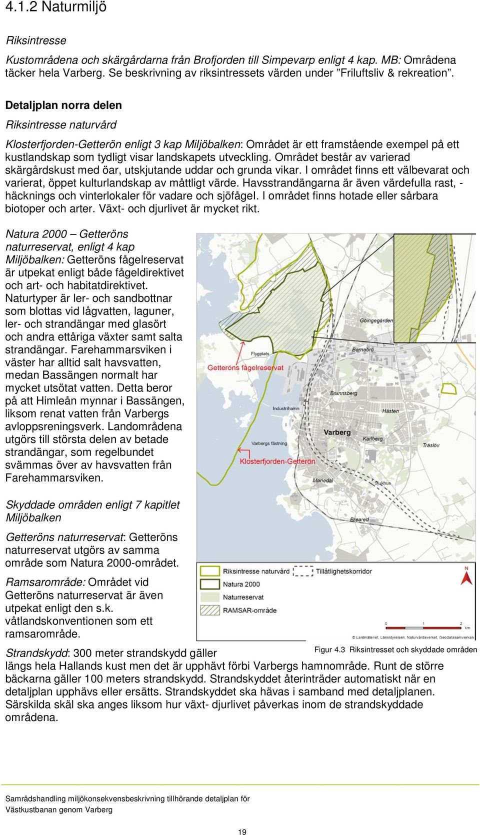 Detaljplan norra delen Riksintresse naturvård Klosterfjorden-Getterön enligt 3 kap Miljöbalken: Området är ett framstående exempel på ett kustlandskap som tydligt visar landskapets utveckling.