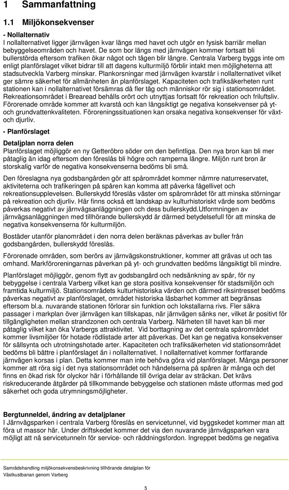 Centrala Varberg byggs inte om enligt planförslaget vilket bidrar till att dagens kulturmiljö förblir intakt men möjligheterna att stadsutveckla Varberg minskar.