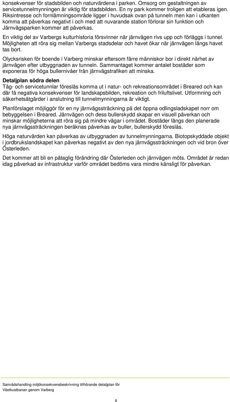 att påverkas. En viktig del av Varbergs kulturhistoria försvinner när järnvägen rivs upp och förläggs i tunnel.