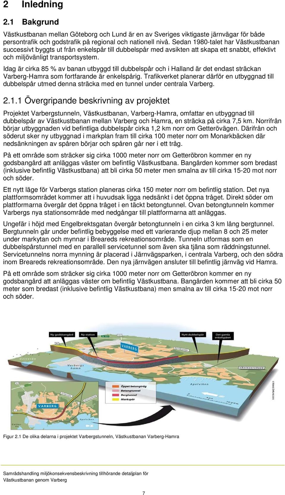 Idag är cirka 85 % av banan utbyggd till dubbelspår och i Halland är det endast sträckan Varberg-Hamra som fortfarande är enkelspårig.