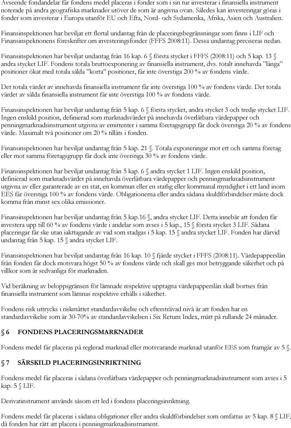 Finansinspektionen har beviljat ett flertal undantag från de placeringsbegränsningar som finns i LIF och Finansinspektionens föreskrifter om investeringsfonder (FFFS 2008:11).