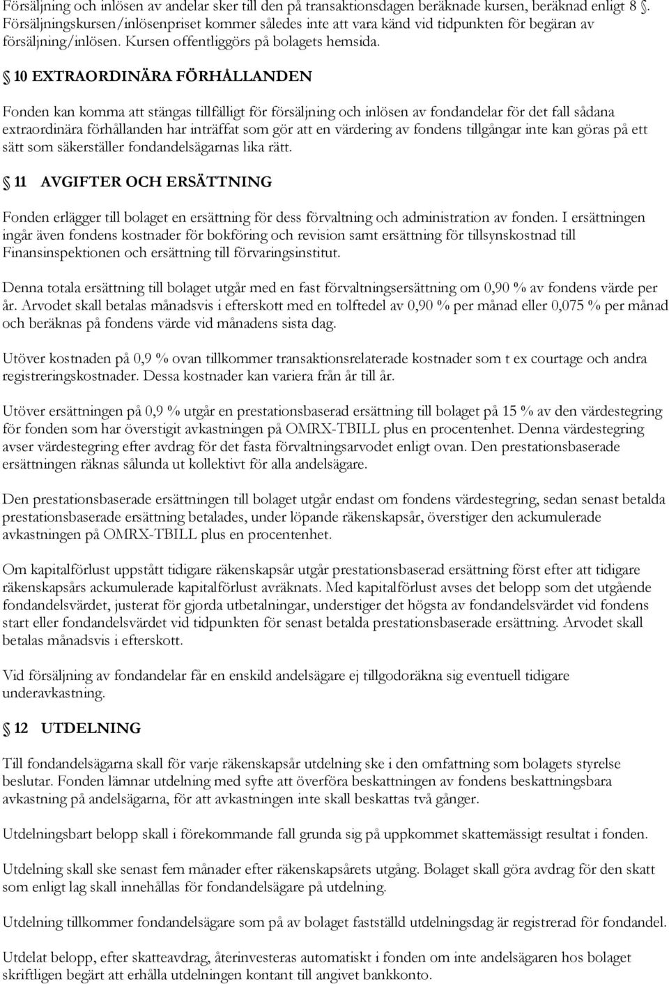 10 EXTRAORDINÄRA FÖRHÅLLANDEN Fonden kan komma att stängas tillfälligt för försäljning och inlösen av fondandelar för det fall sådana extraordinära förhållanden har inträffat som gör att en värdering