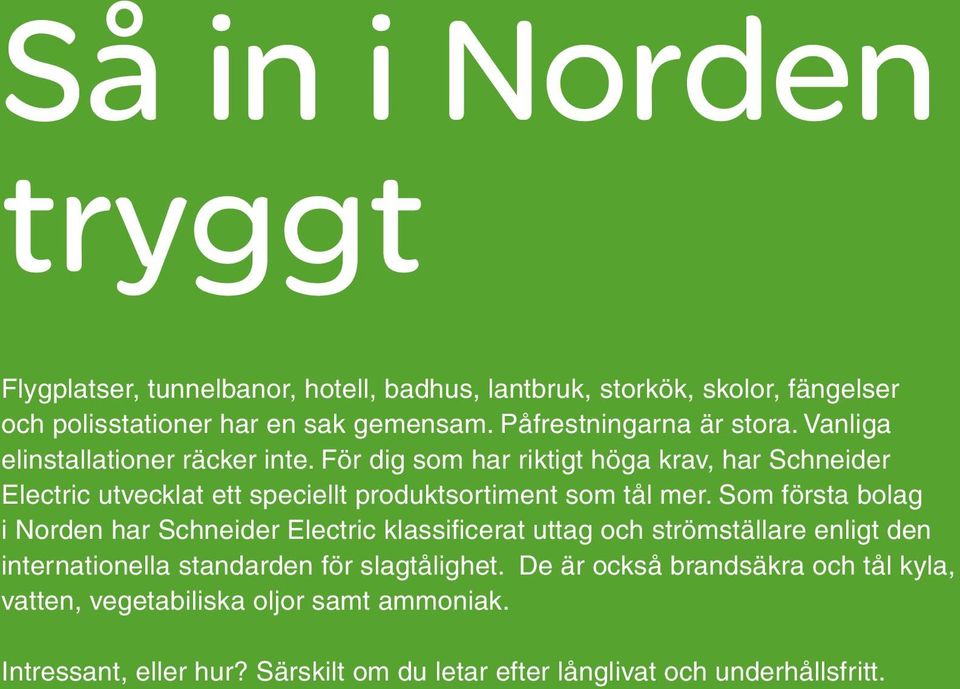 För dig som har riktigt höga krav, har Schneider Electric utvecklat ett speciellt produktsortiment som tål mer.