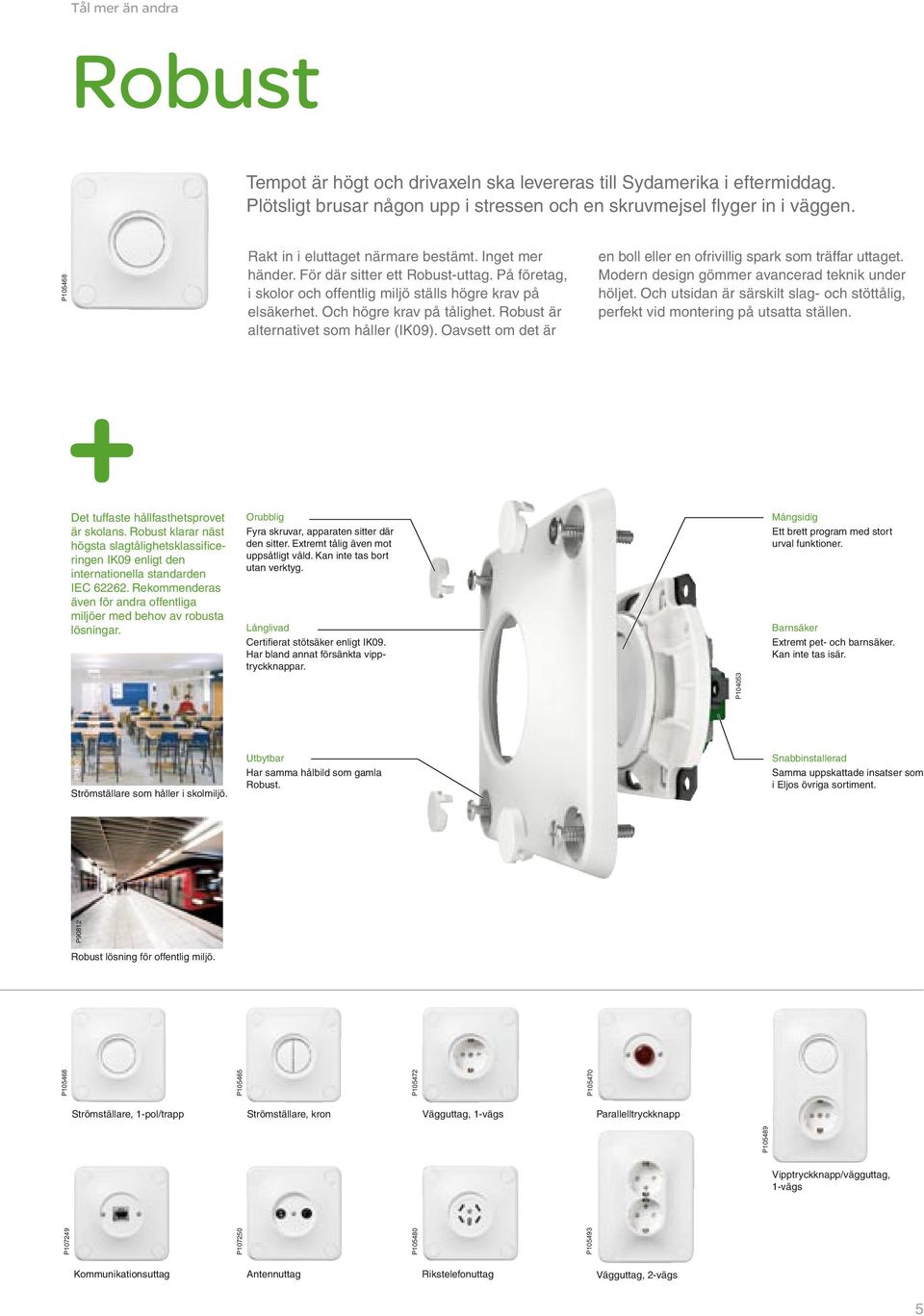 Robust är alternativet som håller (IK09). Oavsett om det är en boll eller en ofrivillig spark som träffar uttaget. Modern design gömmer avancerad teknik under höljet.