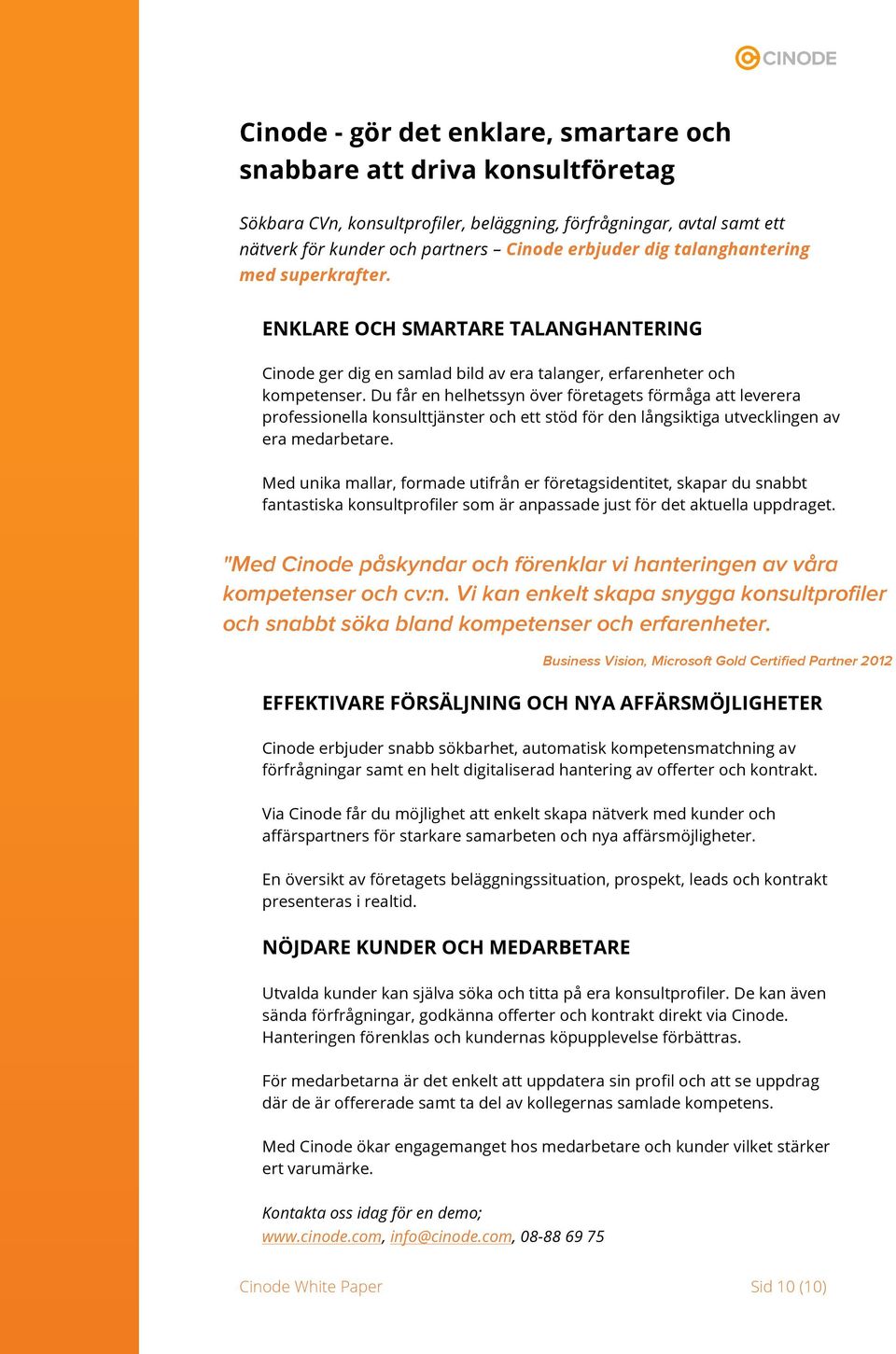 Du får en helhetssyn över företagets förmåga att leverera professionella konsulttjänster och ett stöd för den långsiktiga utvecklingen av era medarbetare.