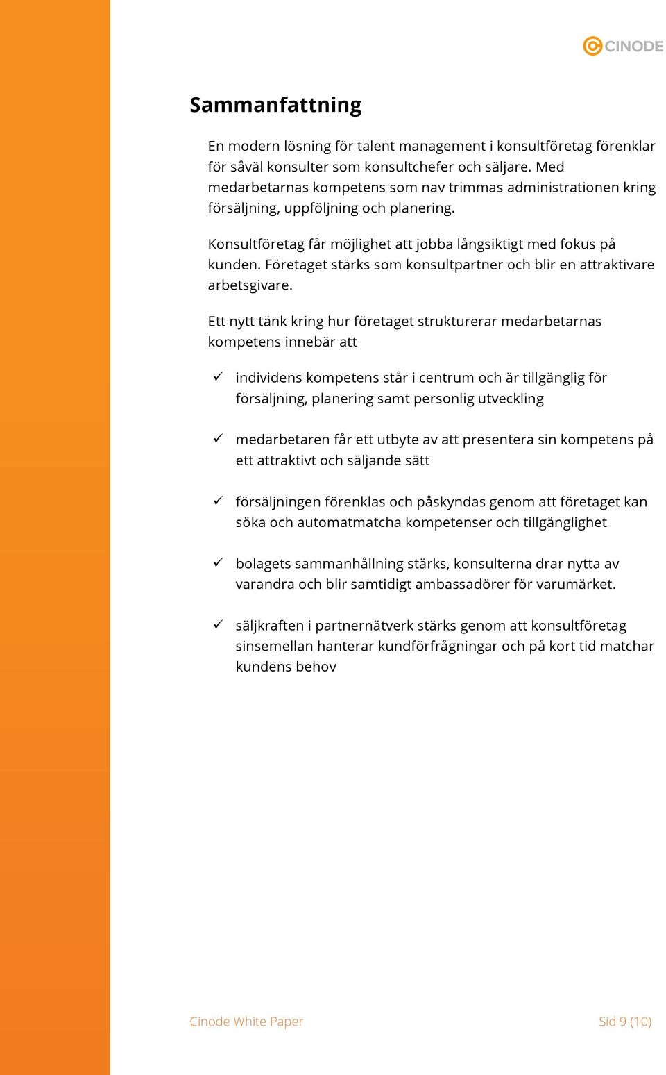 Företaget stärks som konsultpartner och blir en attraktivare arbetsgivare. Ett nytt tänk kring hur företaget strukturerar medarbetarnas kompetens innebär att!