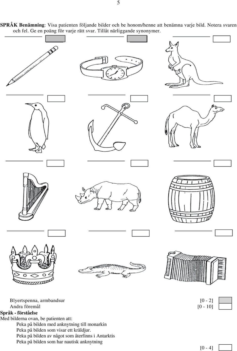 Blyertspenna, armbandsur [0-2] Andra föremål [0-10] Språk - förståelse Med bilderna ovan, be patienten att: Peka på
