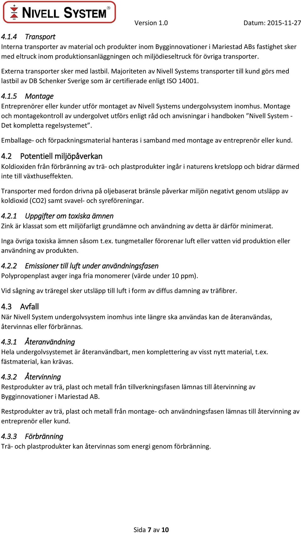 001. 4.1.5 Montage Entreprenörer eller kunder utför montaget av Nivell Systems undergolvsystem inomhus.