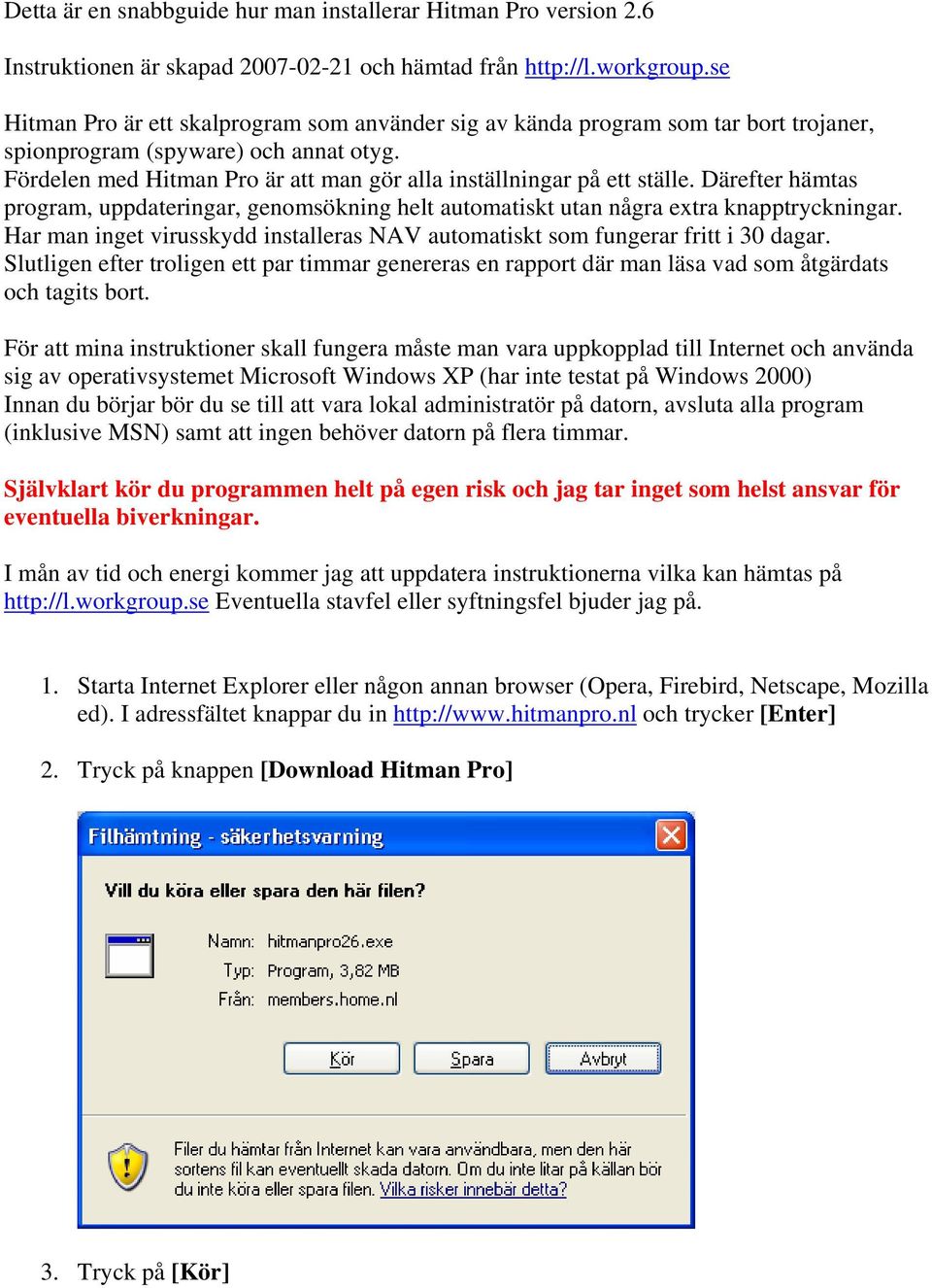 Fördelen med Hitman Pro är att man gör alla inställningar på ett ställe. Därefter hämtas program, uppdateringar, genomsökning helt automatiskt utan några extra knapptryckningar.