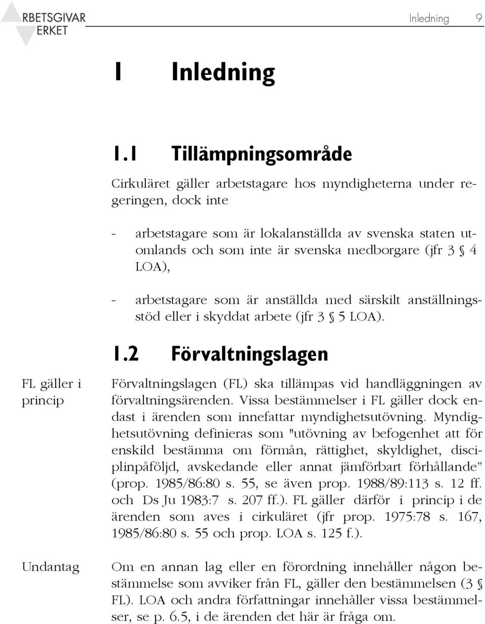 (jfr 3 4 LOA), - arbetstagare som är anställda med särskilt anställningsstöd eller i skyddat arbete (jfr 3 5 LOA). FL gäller i princip Undantag 1.