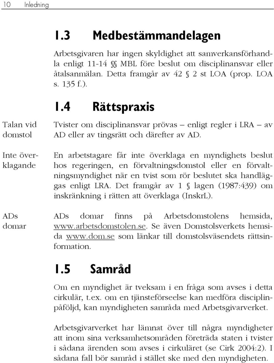 En arbetstagare får inte överklaga en myndighets beslut hos regeringen, en förvaltningsdomstol eller en förvaltningsmyndighet när en tvist som rör beslutet ska handläggas enligt LRA.