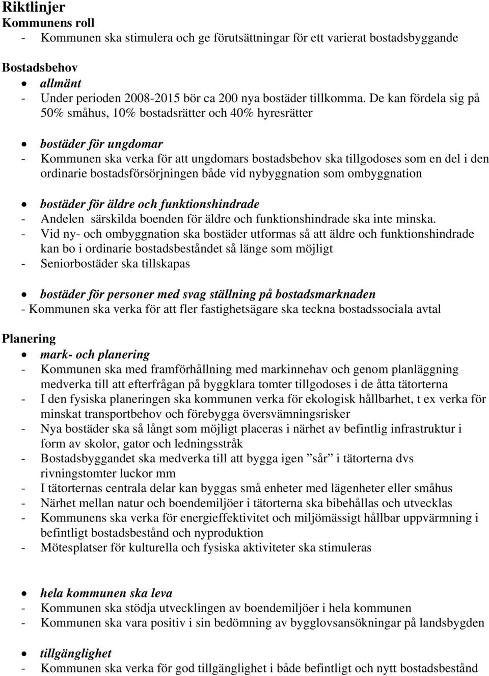 bostadsförsörjningen både vid nybyggnation som ombyggnation bostäder för äldre och funktionshindrade - Andelen särskilda boenden för äldre och funktionshindrade ska inte minska.