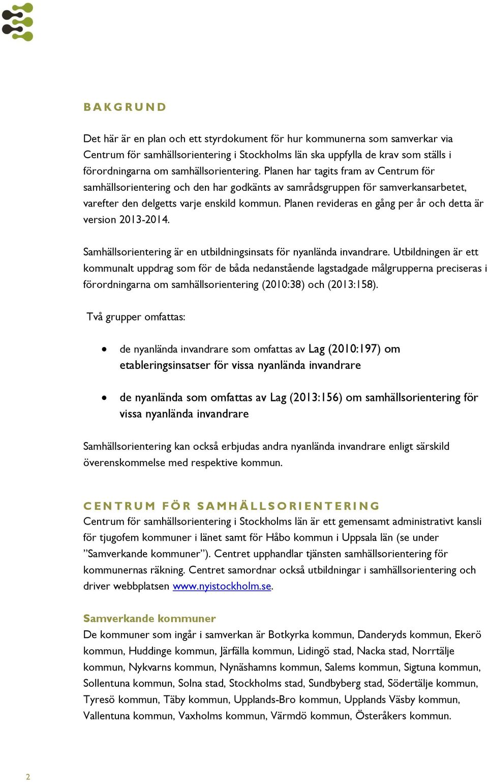 Planen revideras en gång per år och detta är version 2013-2014. Samhällsorientering är en utbildningsinsats för nyanlända invandrare.