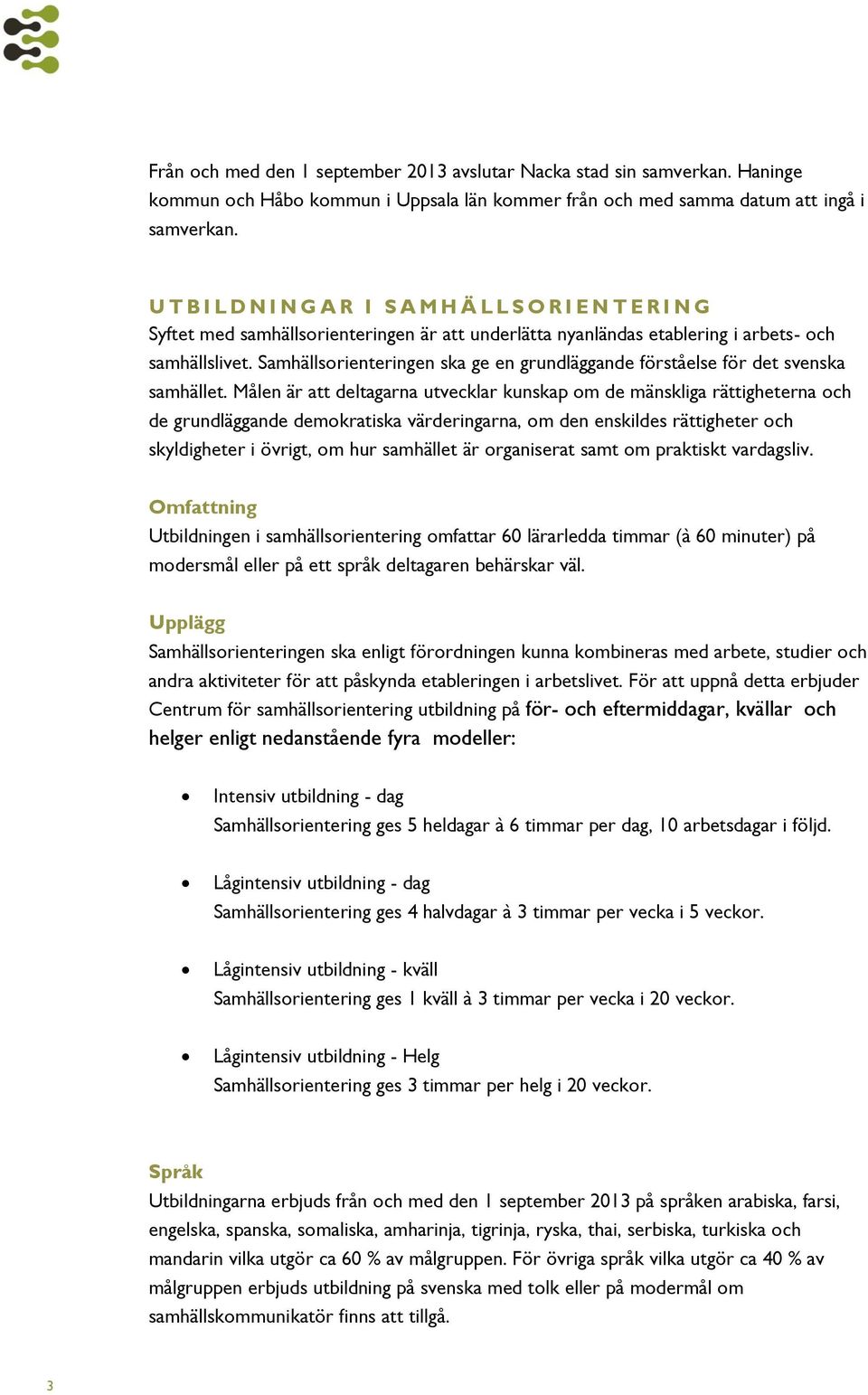 Samhällsorienteringen ska ge en grundläggande förståelse för det svenska samhället.
