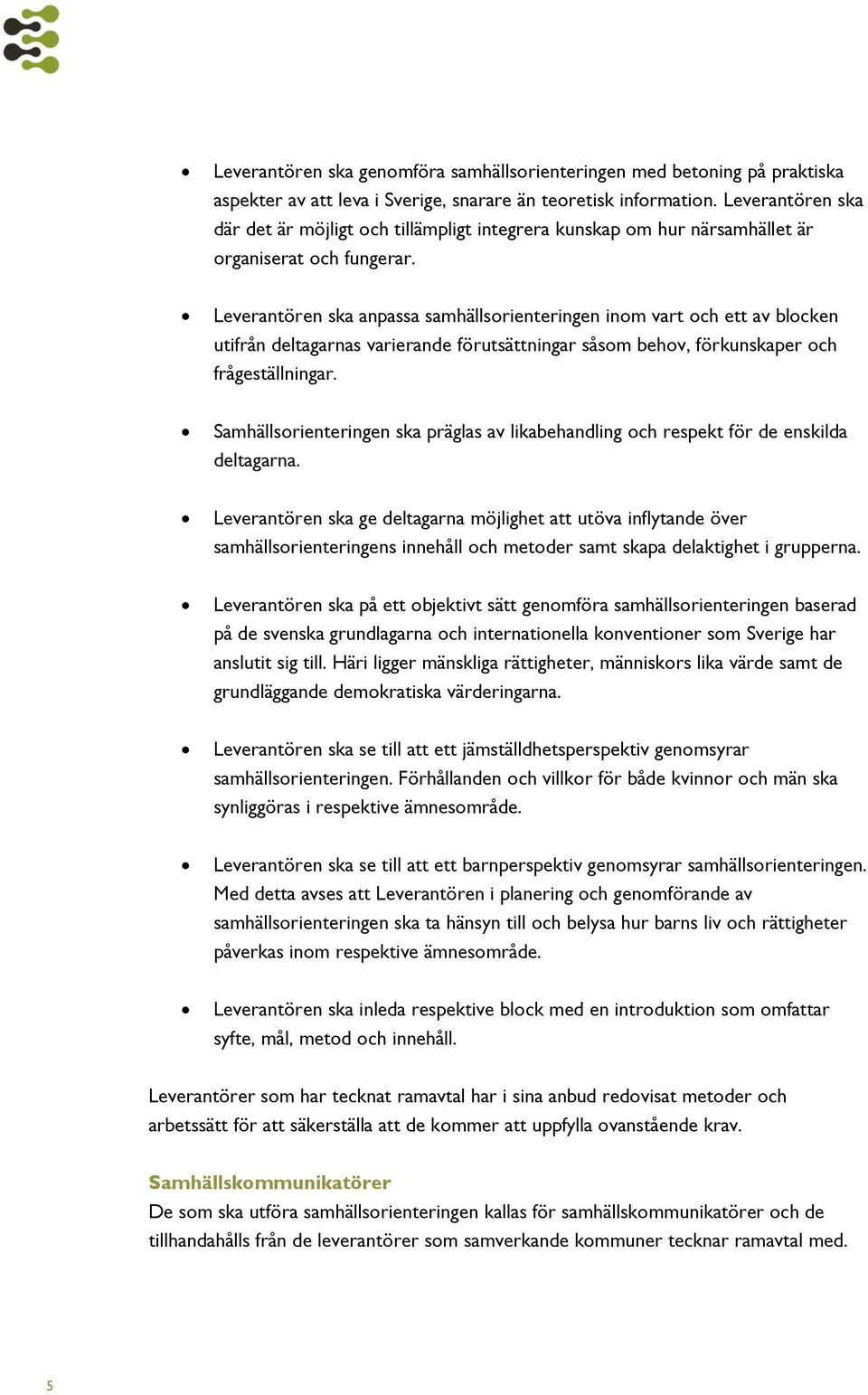 Leverantören ska anpassa samhällsorienteringen inom vart och ett av blocken utifrån deltagarnas varierande förutsättningar såsom behov, förkunskaper och frågeställningar.