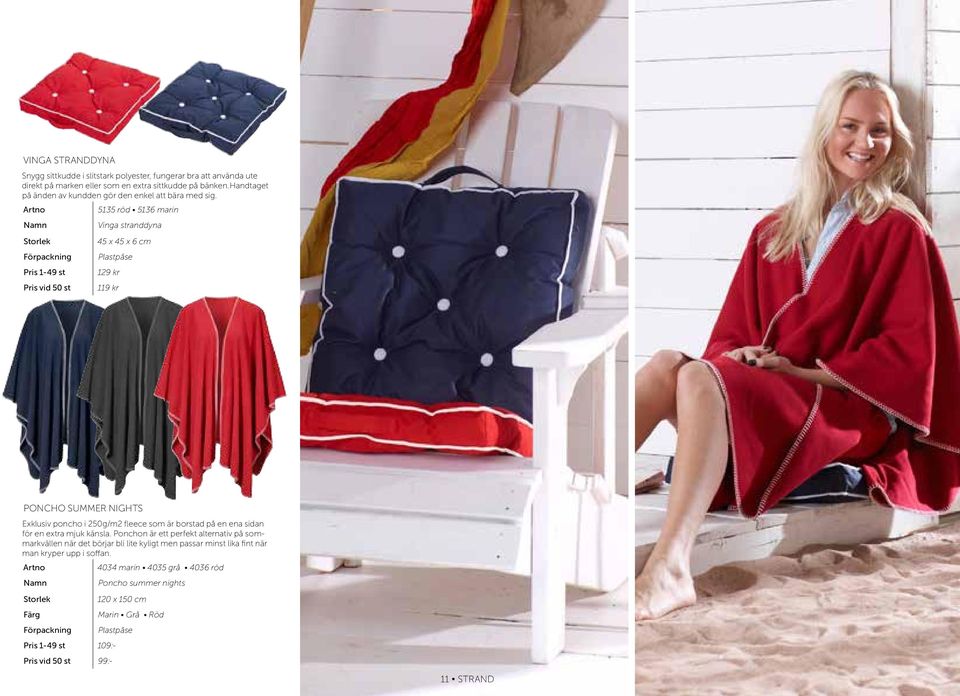 5135 röd 5136 marin Vinga stranddyna 45 x 45 x 6 cm 129 kr 119 kr PONCHO summer nights Exklusiv poncho i 250g/m2 fleece som är borstad på en ena sidan