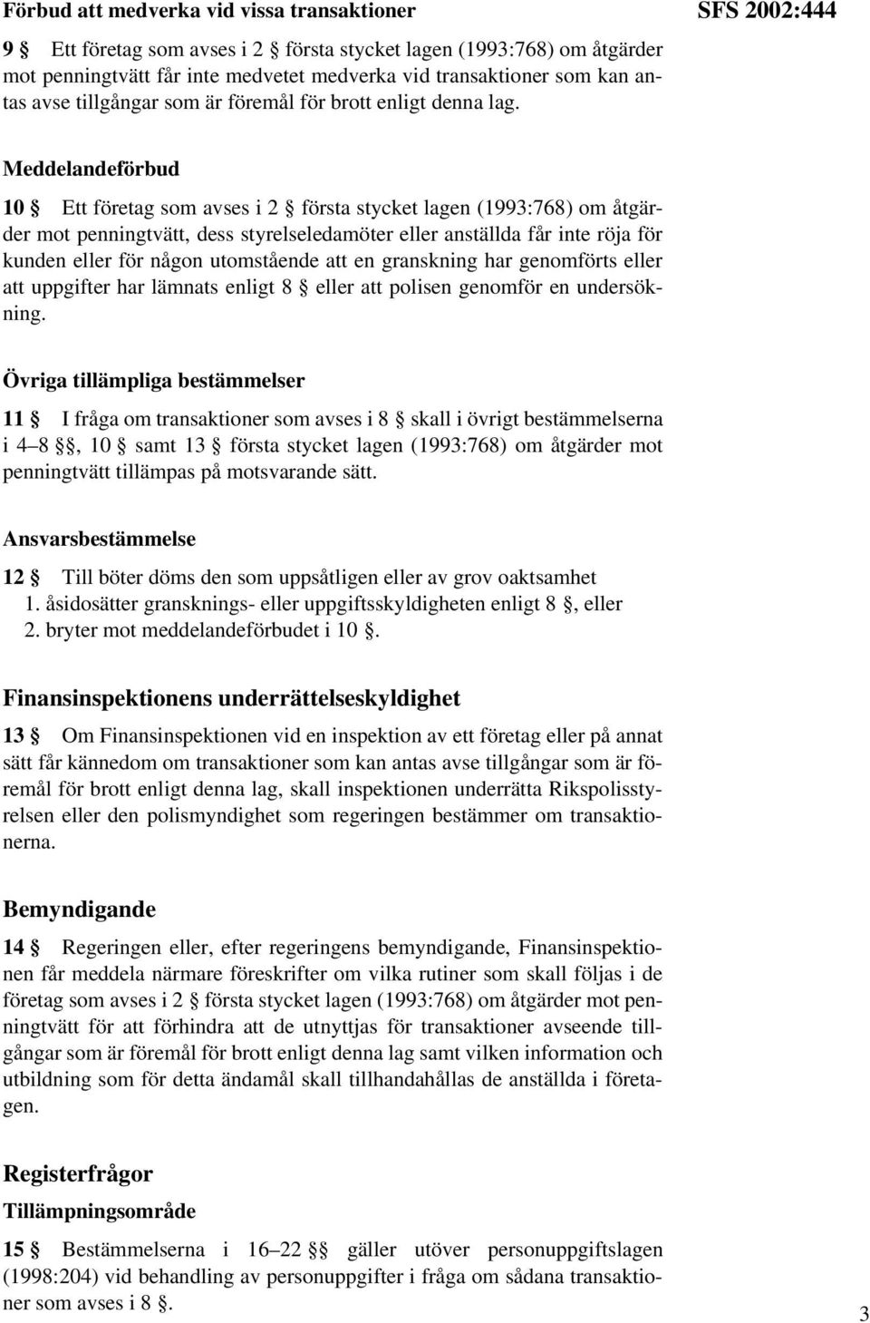 SFS 2002:444 Meddelandeförbud 10 Ett företag som avses i 2 första stycket lagen (1993:768) om åtgärder mot penningtvätt, dess styrelseledamöter eller anställda får inte röja för kunden eller för