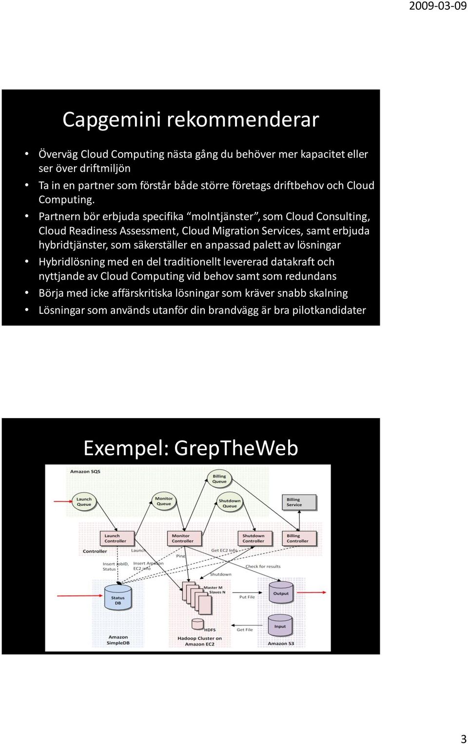 Partnern bör erbjuda specifika molntjänster, som Cloud Consulting, Cloud Readiness Assessment, Cloud Migration Services, samt erbjuda hybridtjänster, som säkerställer