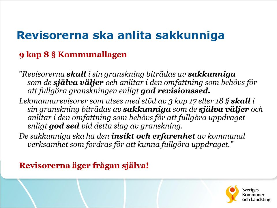 Lekmannarevisorer som utses med stöd av 3 kap 17 eller 18 skall i sin granskning biträdas av sakkunniga som de själva väljer och anlitar i den omfattning