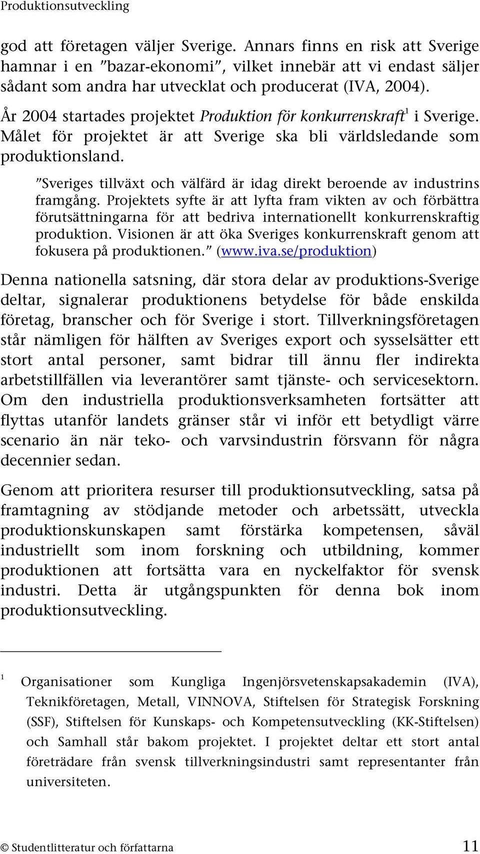 År 2004 startades projektet Produktion för konkurrenskraft 1 i Sverige. Målet för projektet är att Sverige ska bli världsledande som produktionsland.