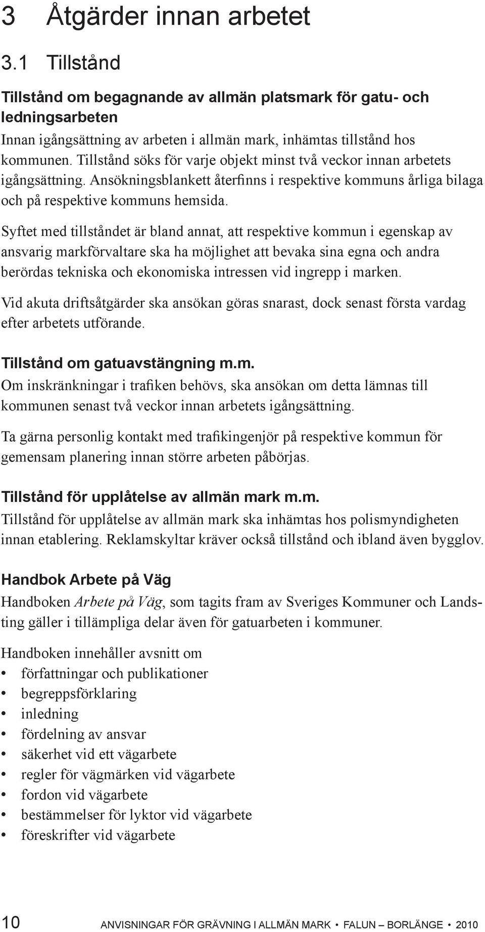 Syftet med tillståndet är bland annat, att respektive kommun i egenskap av ansvarig markförvaltare ska ha möjlighet att bevaka sina egna och andra berördas tekniska och ekonomiska intressen vid