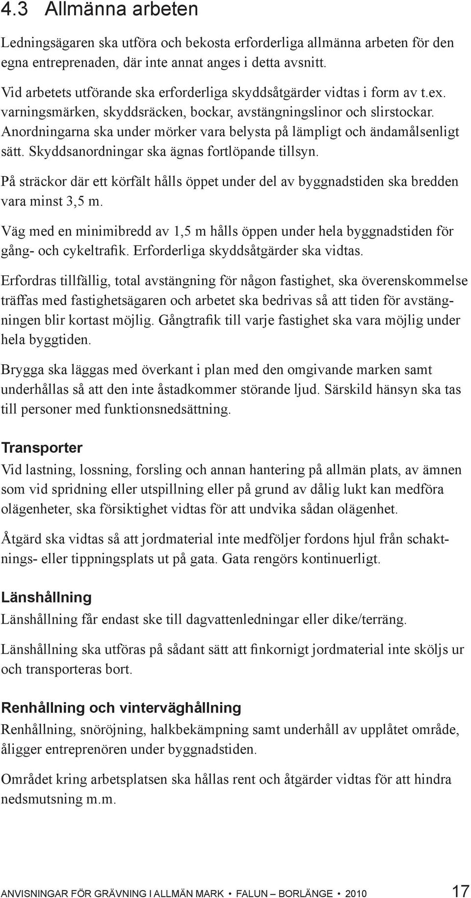 Anordningarna ska under mörker vara belysta på lämpligt och ändamålsenligt sätt. Skyddsanordningar ska ägnas fortlöpande tillsyn.
