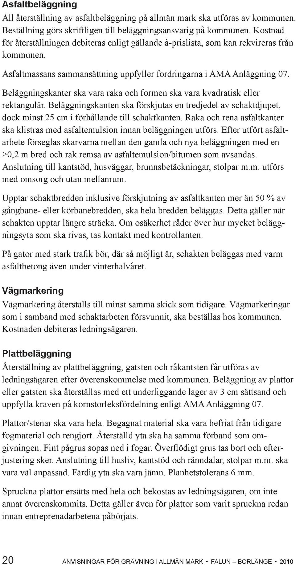 Beläggningskanter ska vara raka och formen ska vara kvadratisk eller rektangulär. Beläggningskanten ska förskjutas en tredjedel av schaktdjupet, dock minst 25 cm i förhållande till schaktkanten.