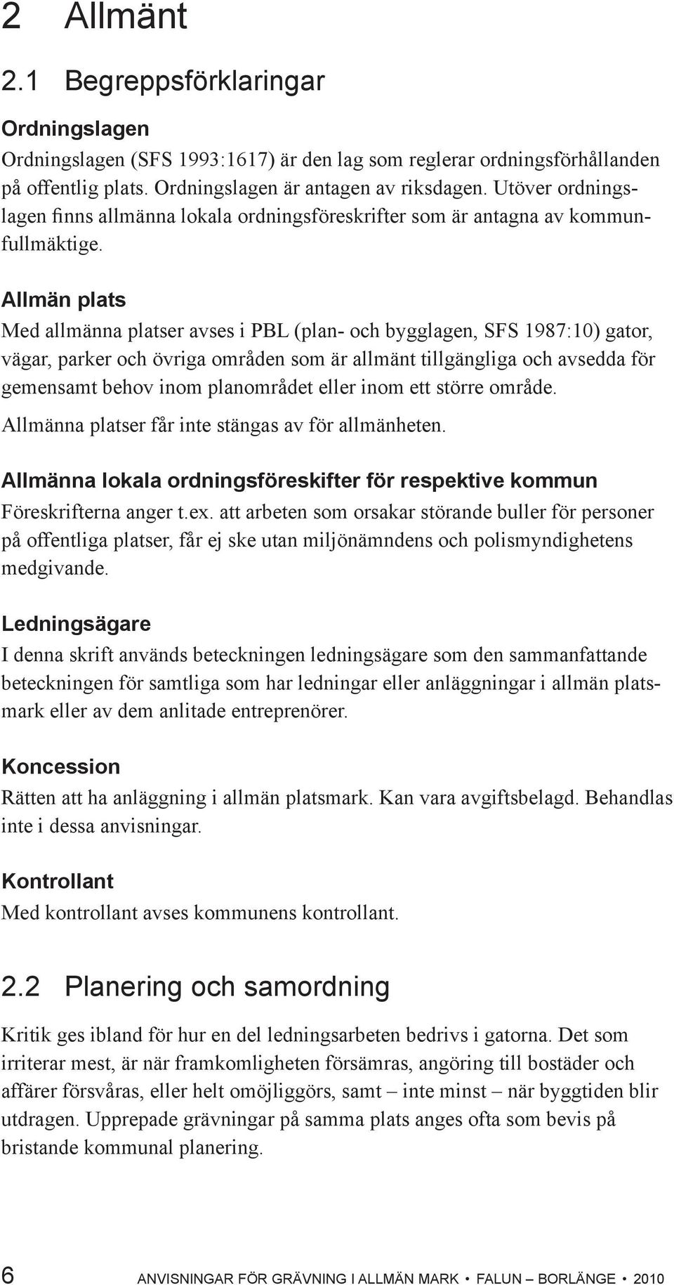 Allmän plats Med allmänna platser avses i PBL (plan- och bygglagen, SFS 1987:10) gator, vägar, parker och övriga områden som är allmänt tillgängliga och avsedda för gemensamt behov inom planområdet