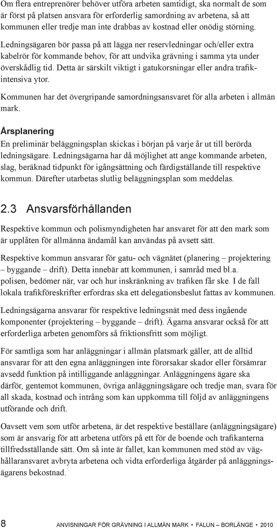 Detta är särskilt viktigt i gatukorsningar eller andra trafikintensiva ytor. Kommunen har det övergripande samordningsansvaret för alla arbeten i allmän mark.