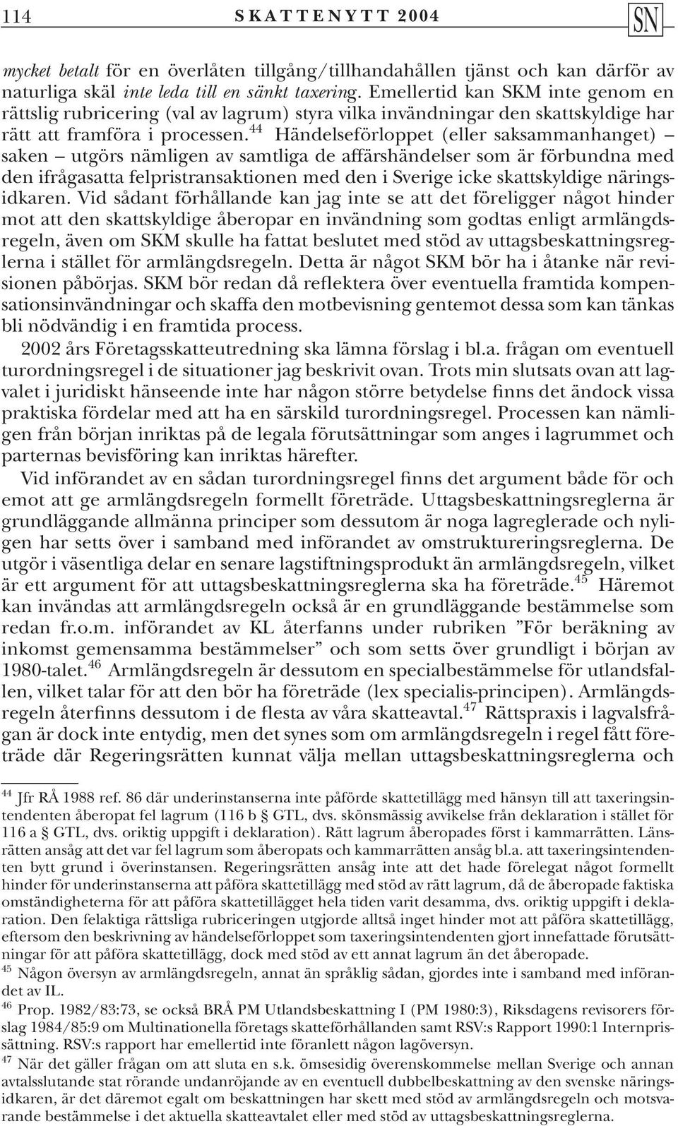 44 Händelseförloppet (eller saksammanhanget) saken utgörs nämligen av samtliga de affärshändelser som är förbundna med den ifrågasatta felpristransaktionen med den i Sverige icke skattskyldige