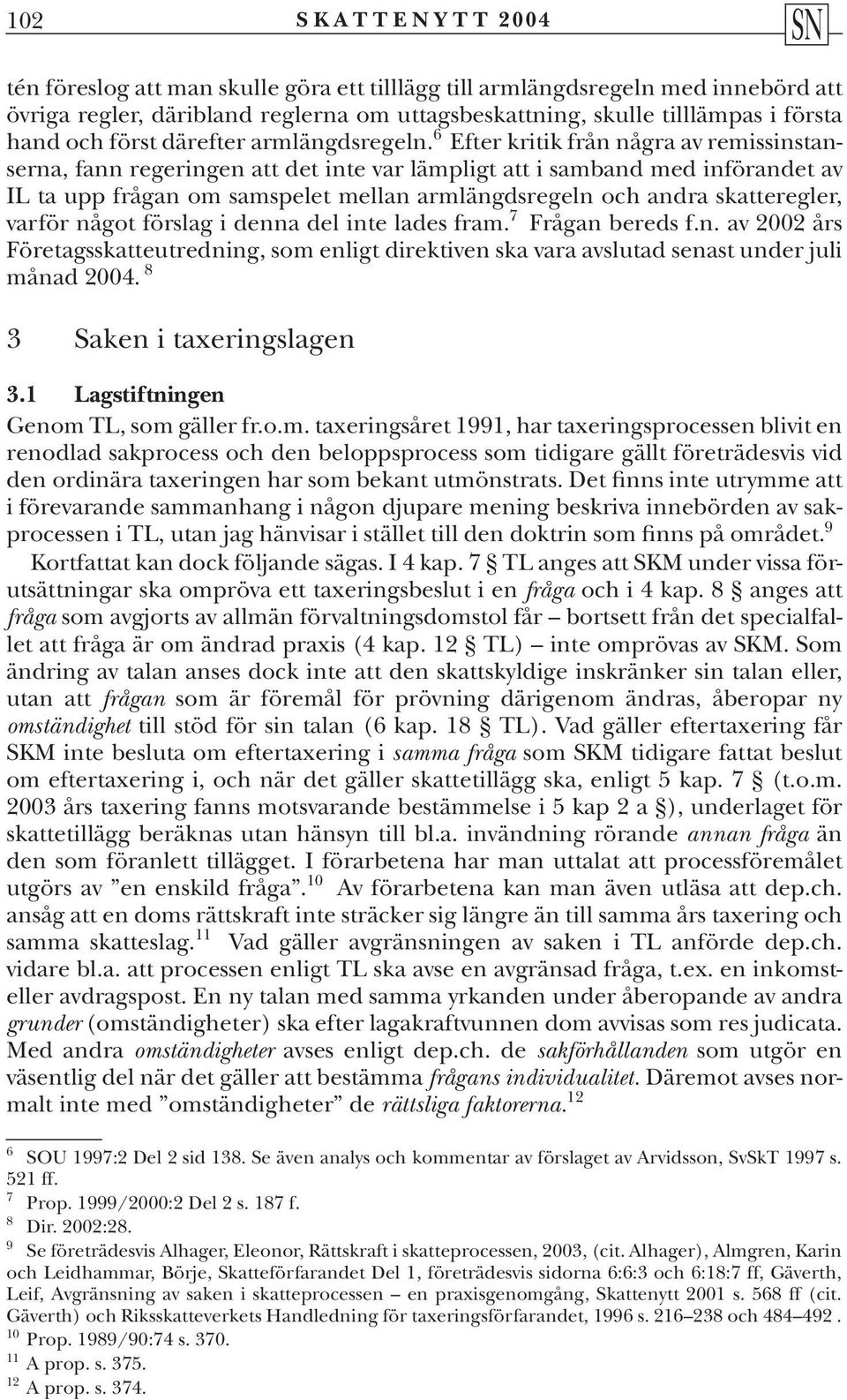 6 Efter kritik från några av remissinstanserna, fann regeringen att det inte var lämpligt att i samband med införandet av IL ta upp frågan om samspelet mellan armlängdsregeln och andra skatteregler,