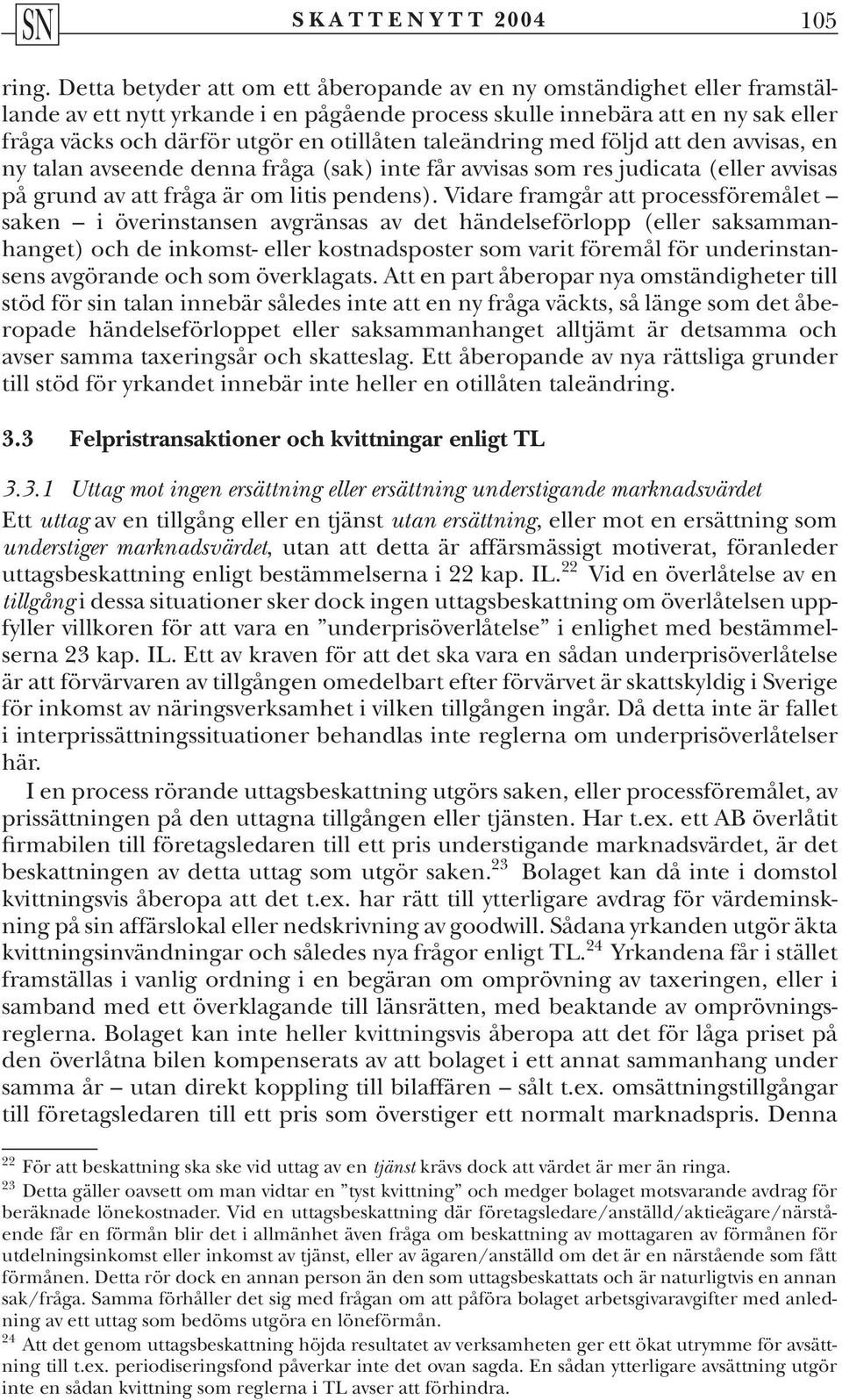 taleändring med följd att den avvisas, en ny talan avseende denna fråga (sak) inte får avvisas som res judicata (eller avvisas på grund av att fråga är om litis pendens).