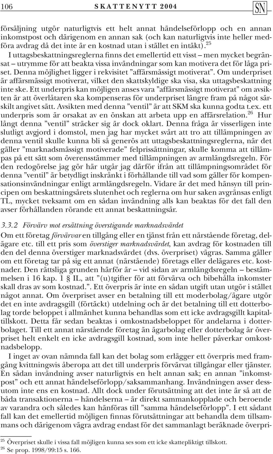 25 I uttagsbeskattningsreglerna finns det emellertid ett visst men mycket begränsat utrymme för att beakta vissa invändningar som kan motivera det för låga priset.