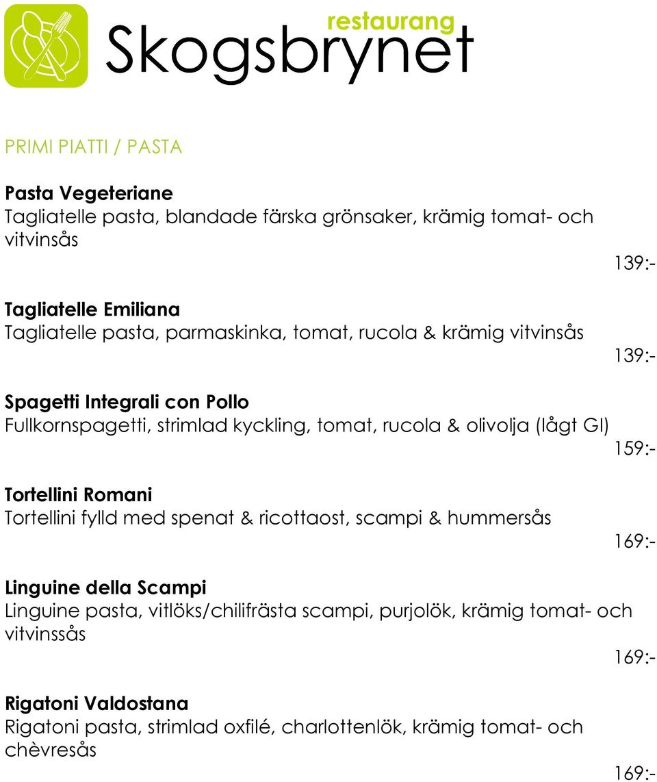 Spagetti Integrali con Pollo Fullkornspagetti, strimlad kyckling, tomat, rucola & olivolja (lågt GI) 159:- Rigatoni Valdostana Rigatoni pasta,