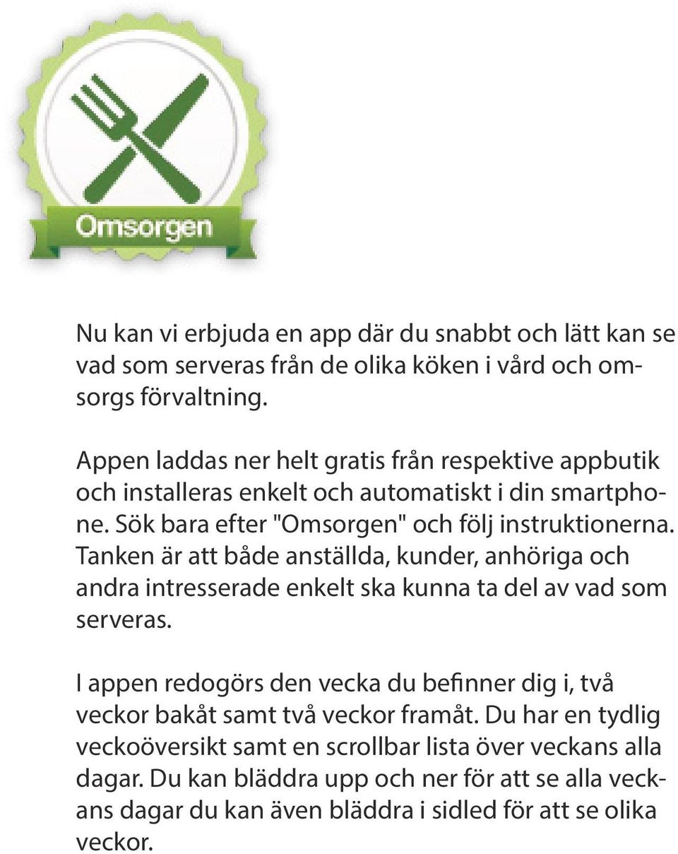 Tanken är att både anställda, kunder, anhöriga och andra intresserade enkelt ska kunna ta del av vad som serveras.