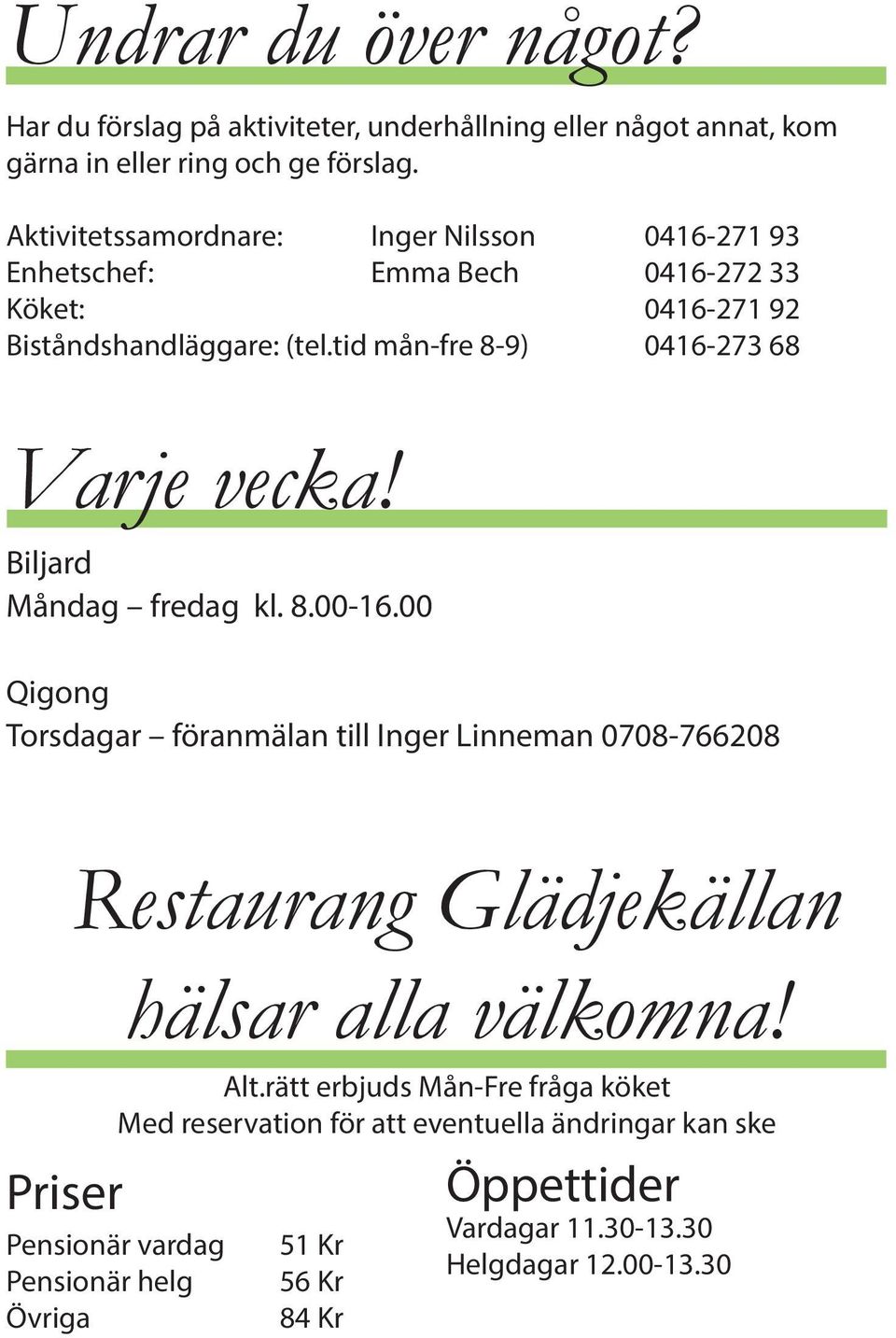 tid mån-fre 8-9) 0416-273 68 Varje vecka! Biljard Måndag fredag kl. 8.00-16.