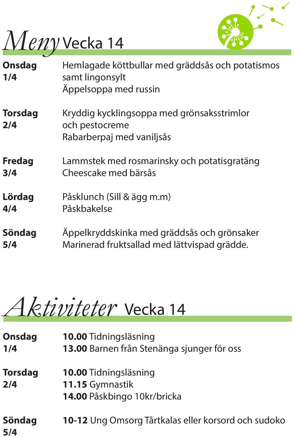 m) 4/4 Påskbakelse Söndag Äppelkryddskinka med gräddsås och grönsaker 5/4 Marinerad fruktsallad med lättvispad grädde. Aktiviteter Vecka 14 Onsdag 10.