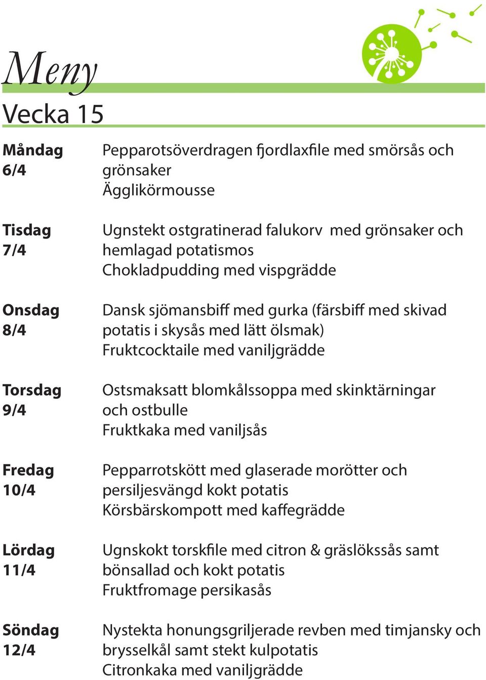 9/4 och ostbulle Fruktkaka med vaniljsås Fredag Pepparrotskött med glaserade morötter och 10/4 persiljesvängd kokt potatis Körsbärskompott med kaffegrädde Lördag Ugnskokt torskfile med citron &