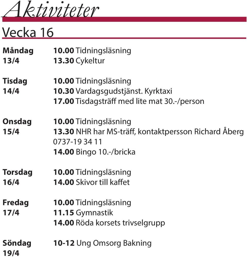 30 NHR har MS-träff, kontaktpersson Richard Åberg 0737-19 34 11 14.00 Bingo 10.-/bricka Torsdag 10.