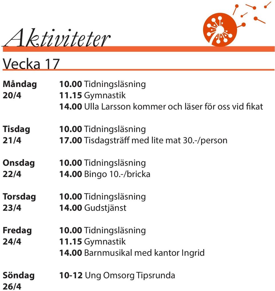 00 Tisdagsträff med lite mat 30.-/person Onsdag 10.00 Tidningsläsning 22/4 14.00 Bingo 10.-/bricka Torsdag 10.