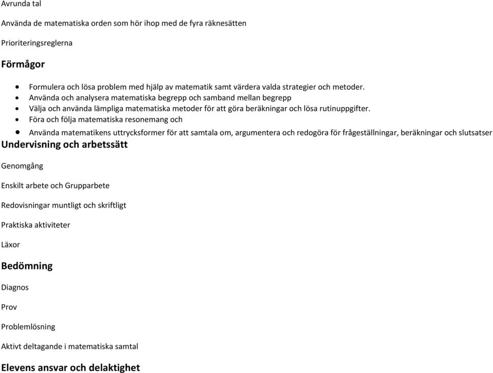 Föra och följa resonemang och Använda matematikens uttrycksformer för att samtala om, argumentera och redogöra för frågeställningar, beräkningar och slutsatser Undervisning och