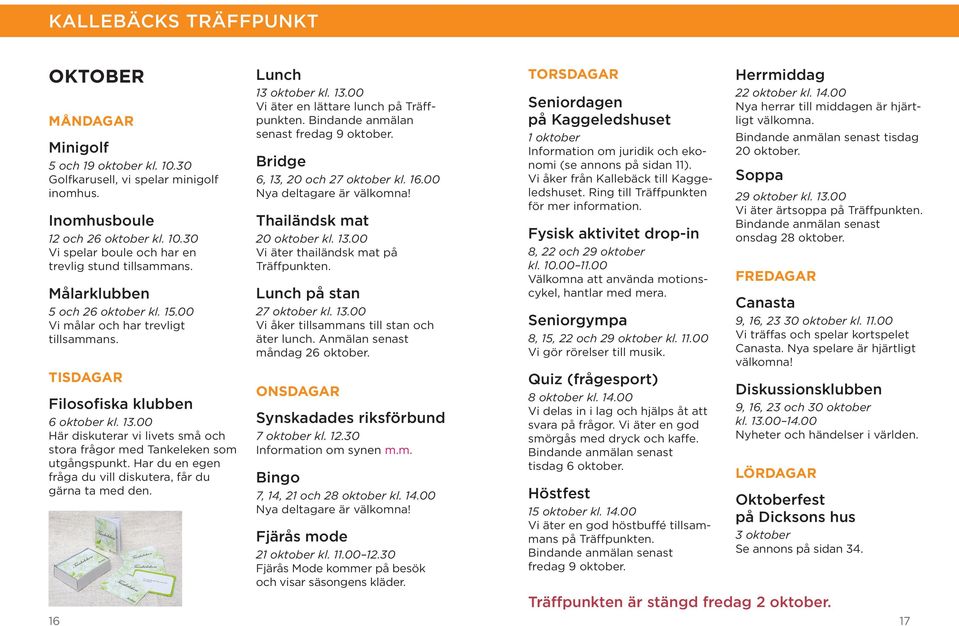 Har du en egen fråga du vill diskutera, får du gärna ta med den. Lunch 13 oktober kl. 13.00 Vi äter en lättare lunch på Träffpunkten. Bindande anmälan senast fredag 9 oktober.