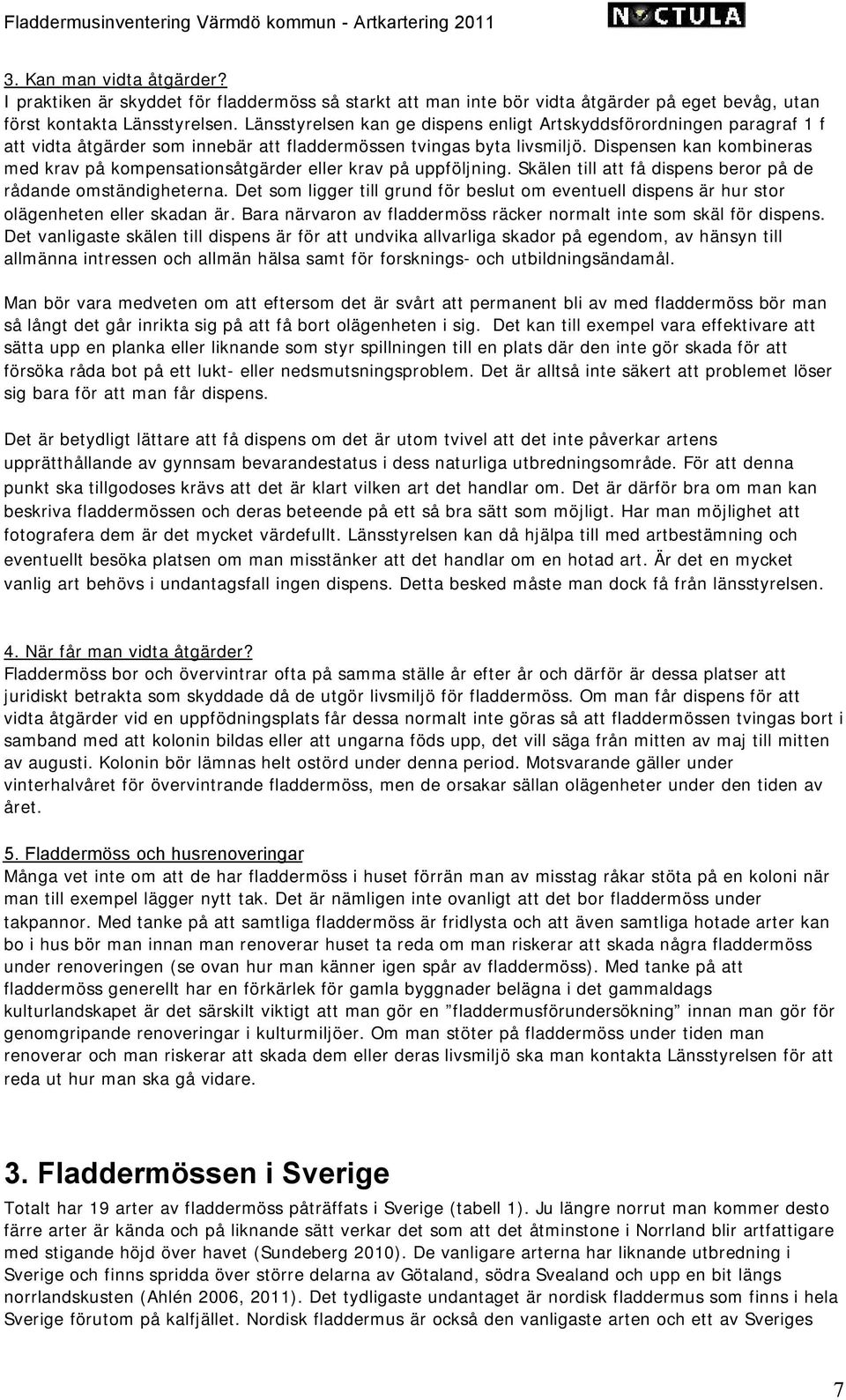 Dispensen kan kombineras med krav på kompensationsåtgärder eller krav på uppföljning. Skälen till att få dispens beror på de rådande omständigheterna.