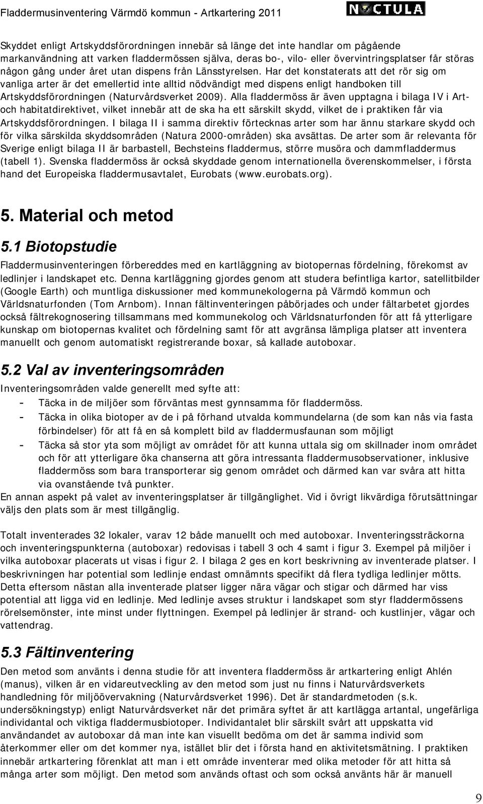 Har det konstaterats att det rör sig om vanliga arter är det emellertid inte alltid nödvändigt med dispens enligt handboken till Artskyddsförordningen (Naturvårdsverket 2009).