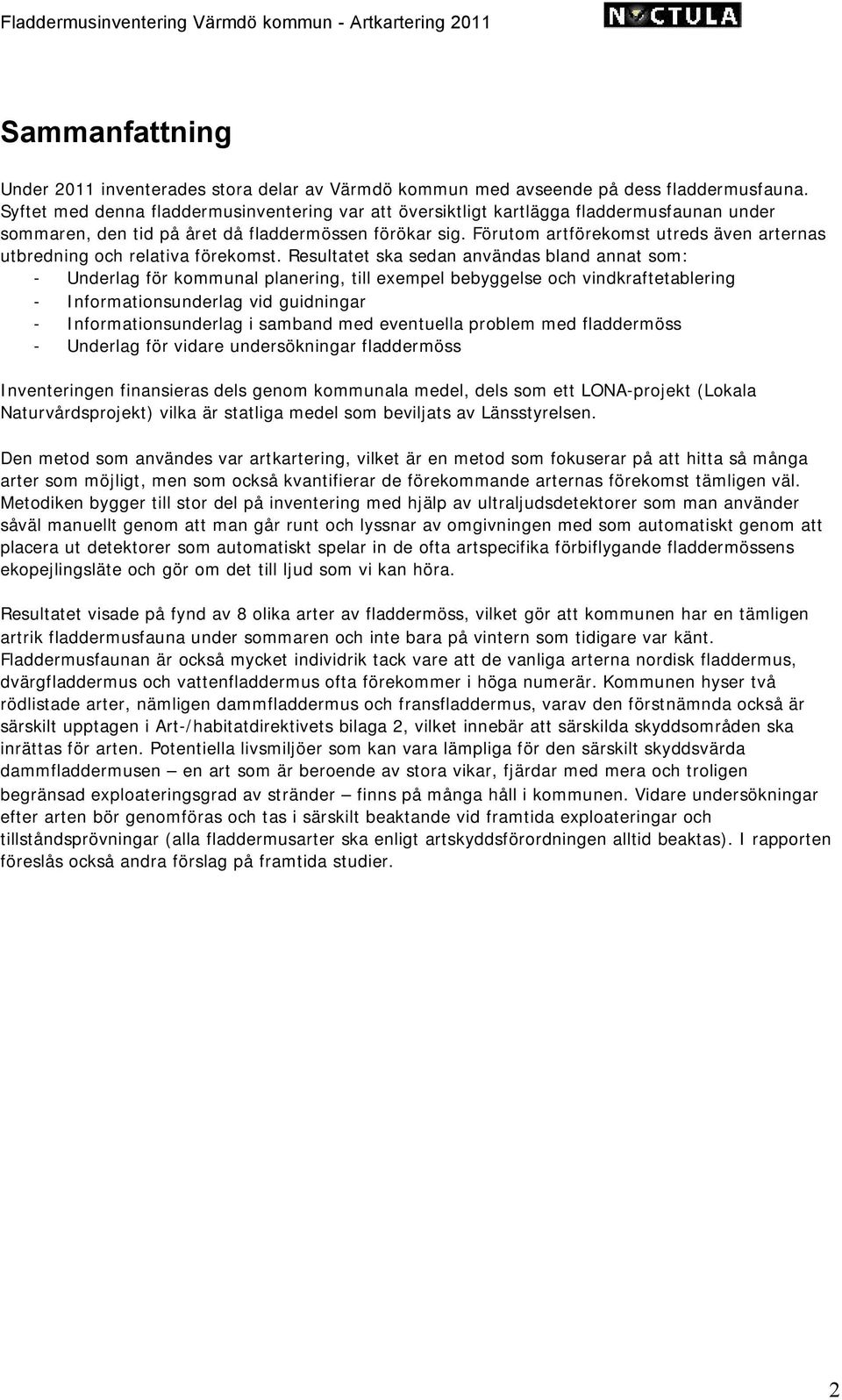 Förutom artförekomst utreds även arternas utbredning och relativa förekomst.