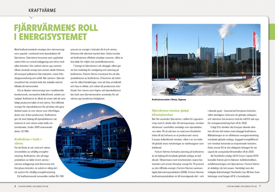 Oftast används energi som annars skulle förloras, till exempel spillvärme från industrin, rester från skogsavverkning och avfall.