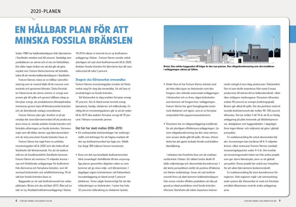 Innan ett nytt kraftvärmeverk finns på plats kommer koldioxidutsläppen från annan mindre effektiv produktion att öka på grund av ökad produktion med fossila bränslen eftersom Stockholm då måste