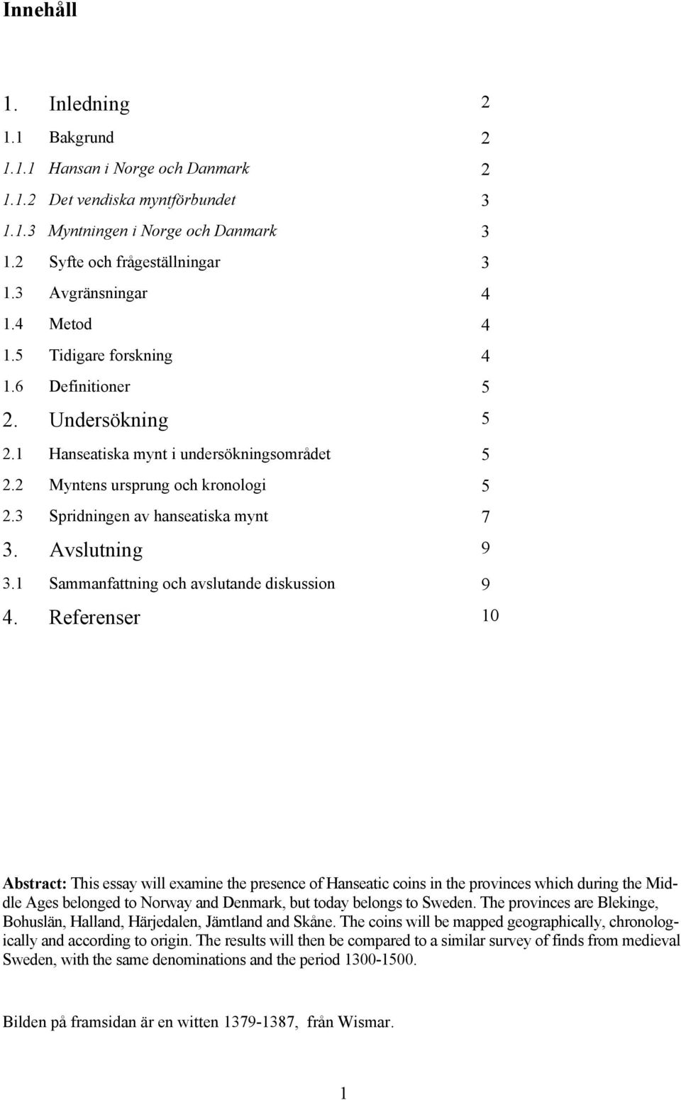 3 Spridningen av hanseatiska mynt 7 3. Avslutning 9 3.1 Sammanfattning och avslutande diskussion 9 4.