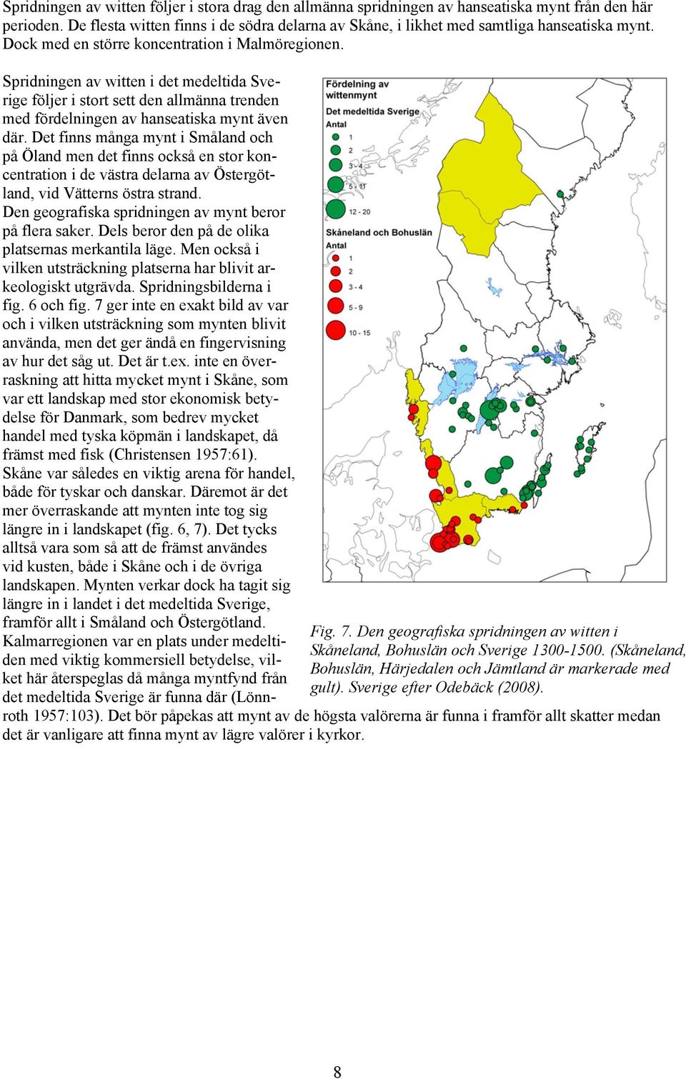 Den geografiska spridningen av witten i Skåneland, Bohuslän och Sverige 1300-1500. (Skåneland, Bohuslän, Härjedalen och Jämtland är markerade med gult). Sverige efter Odebäck (2008).