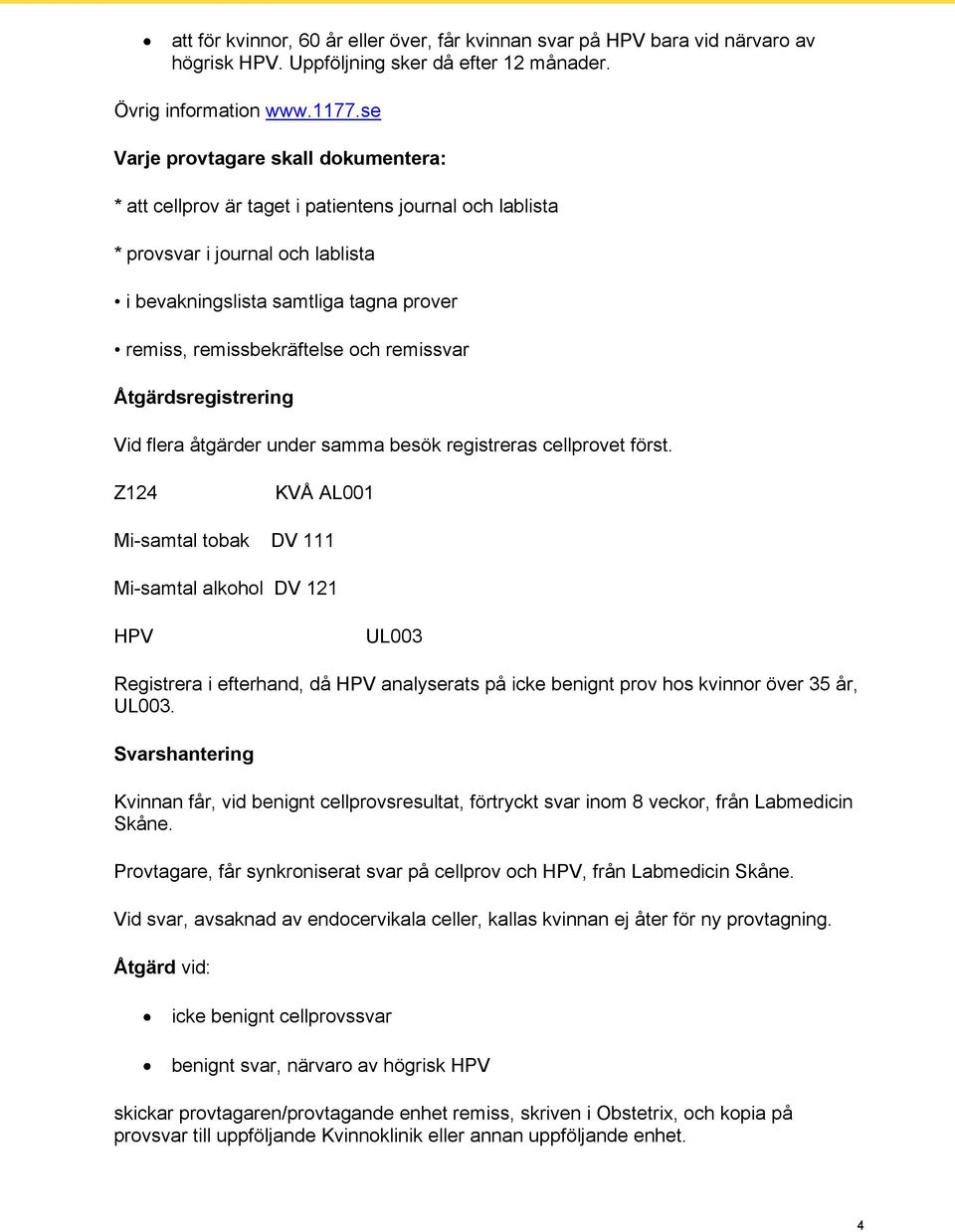 och remissvar Åtgärdsregistrering Vid flera åtgärder under samma besök registreras cellprovet först.